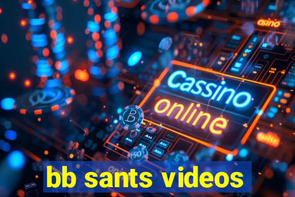 bb sants videos